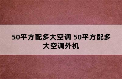 50平方配多大空调 50平方配多大空调外机